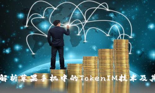 全面解析苹果手机中的TokenIM技术及其应用