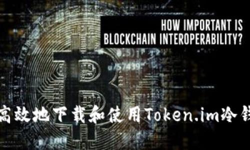 如何安全高效地下载和使用Token.im冷钱包手机版