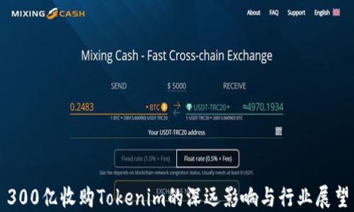 
300亿收购Tokenim的深远影响与行业展望