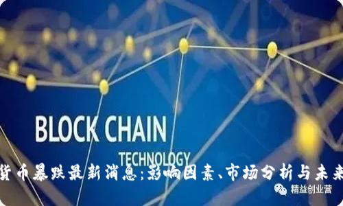 加密货币暴跌最新消息：影响因素、市场分析与未来趋势