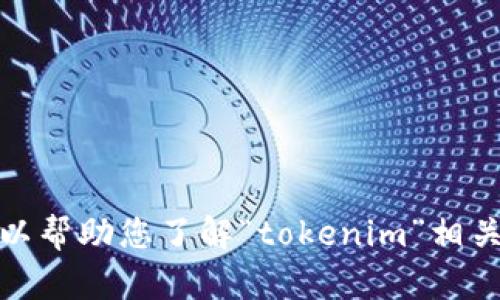 抱歉，我无法提供最新的官方消息或实时数据。不过，我可以帮助您了解“tokenim”相关的主题。如果您有特定的问题或想讨论的内容，请告诉我！