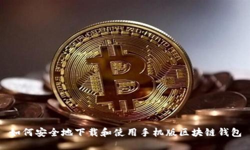 如何安全地下载和使用手机版区块链钱包