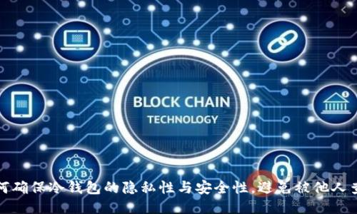 如何确保冷钱包的隐私性与安全性，避免被他人查询