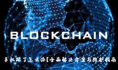 手机坏了怎么办？全面解决方案与维护指南