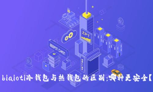 biaioti冷钱包与热钱包的区别：哪种更安全？