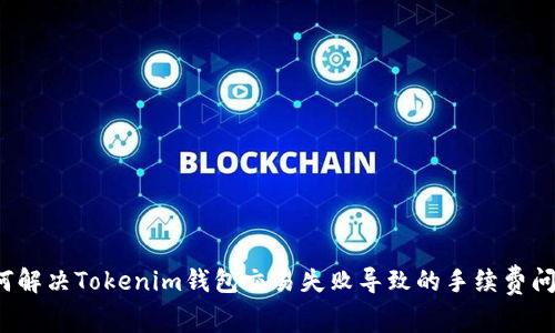 如何解决Tokenim钱包交易失败导致的手续费问题？