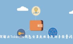 如何解决Tokenim钱包交易失败导致的手续费问题？