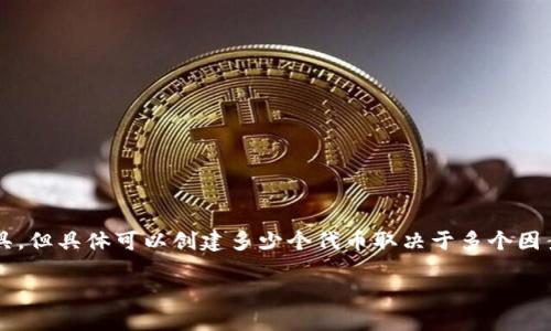 在区块链和加密货币领域，Tokenim 是一种能够创建和管理代币的工具，但具体可以创建多少个代币取决于多个因素，如底层区块链平台的限制、项目需要等。以下是一些相关的讨论内容。

### Tokenim：如何高效创建和管理你的加密代币