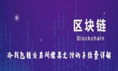冷钱包转交易所需要支付