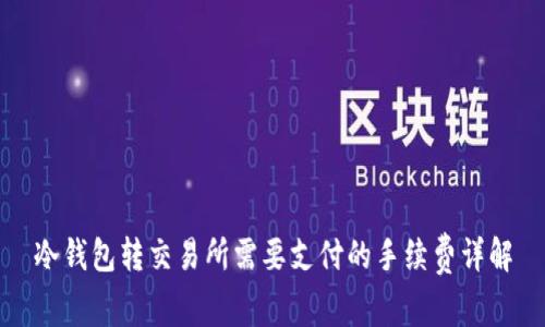冷钱包转交易所需要支付的手续费详解