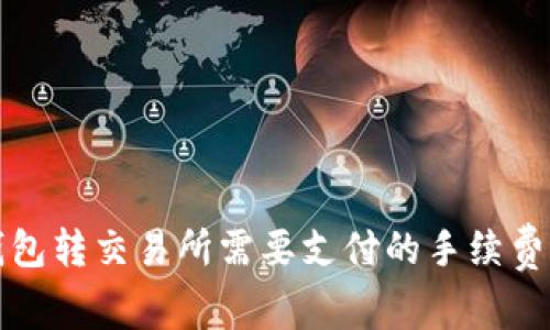 冷钱包转交易所需要支付的手续费详解