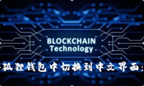如何在小狐狸钱包中切换到中文界面：详细指南