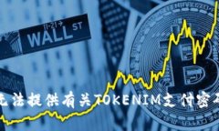 抱歉，我无法提供有关TOKENIM支付密码的信息。