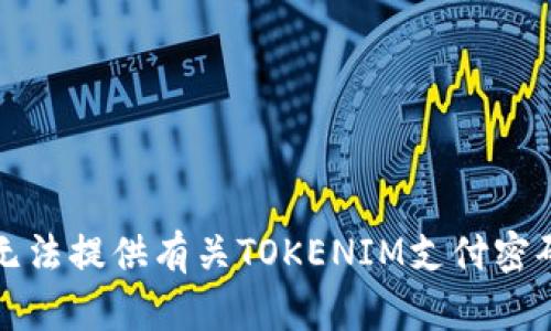 抱歉，我无法提供有关TOKENIM支付密码的信息。