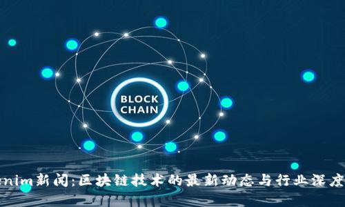 Tokenim新闻：区块链技术的最新动态与行业深度分析