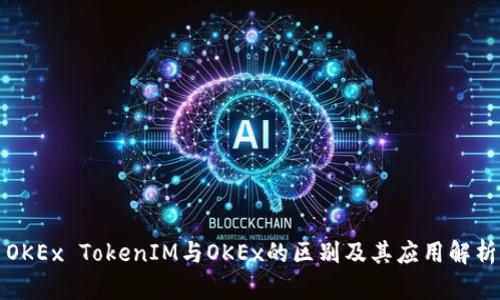 OKEx TokenIM与OKEx的区别及其应用解析