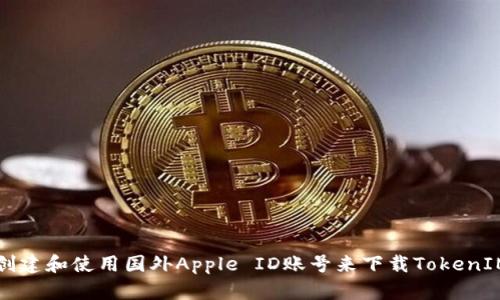 如何创建和使用国外Apple ID账号来下载TokenIM应用