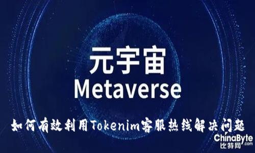 如何有效利用Tokenim客服热线解决问题