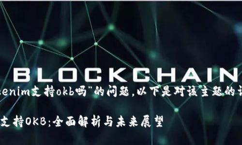 关于“tokenim支持okb吗”的问题，以下是对该主题的详细解析。

Tokenim支持OKB：全面解析与未来展望