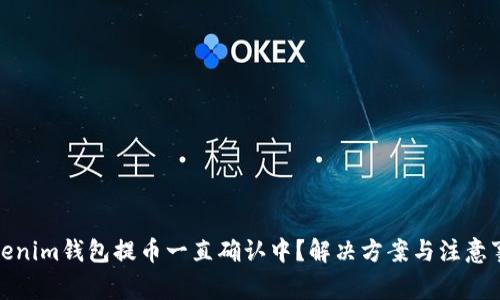 Tokenim钱包提币一直确认中？解决方案与注意事项