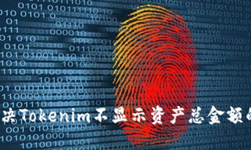 如何解决Tokenim不显示资产总金额的问题？