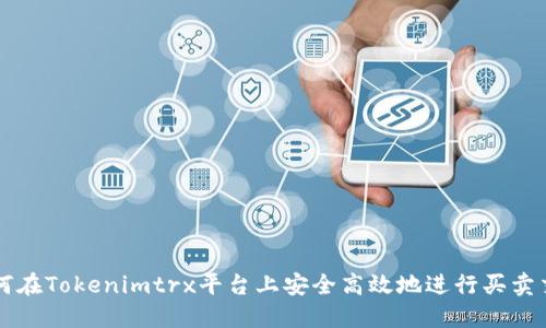 如何在Tokenimtrx平台上安全高效地进行买卖交易