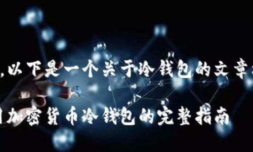 由于你的请求字数较多，以下是一个关于冷钱包的文章框架和部分内容的示例。

冷钱包：如何选择和使用加密货币冷钱包的完整指南