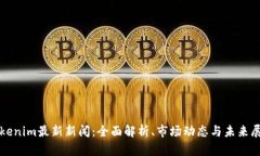 Tokenim最新新闻：全面解析
