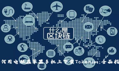 如何用电脑在苹果手机上下载Tokenim：全面指南
