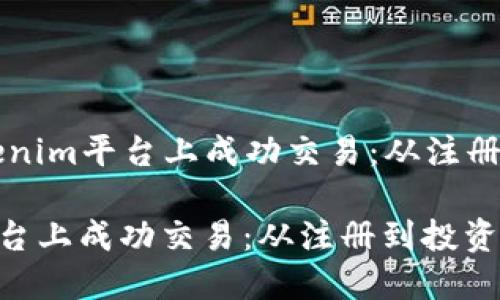 Title: 如何在Tokenim平台上成功交易：从注册到投资的完整指南

如何在Tokenim平台上成功交易：从注册到投资的完整指南