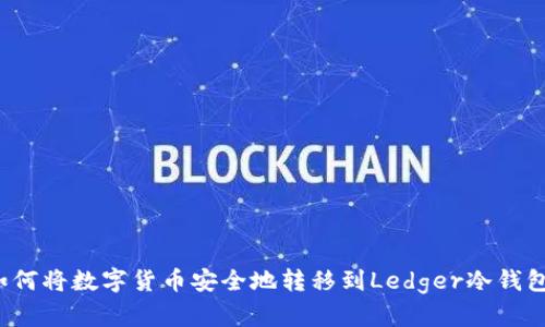 如何将数字货币安全地转移到Ledger冷钱包？