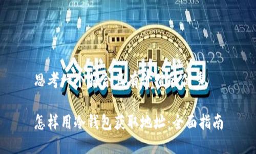 思考一个符合且有价值的优秀

怎样用冷钱包获取地址：全面指南