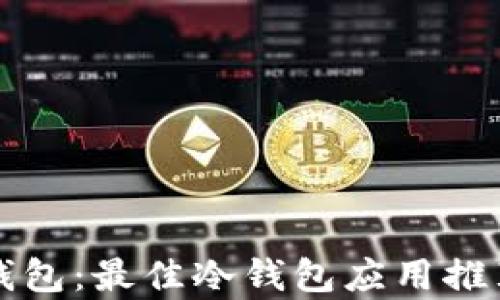 全面解析冷钱包:最佳冷钱包应用推荐与使用指南