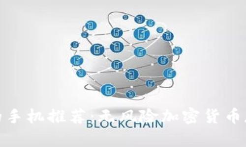 适合做冷钱包的手机推荐：无风险加密货币存储的最佳选择