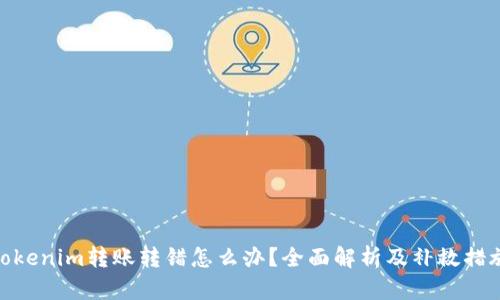 Tokenim转账转错怎么办？全面解析及补救措施