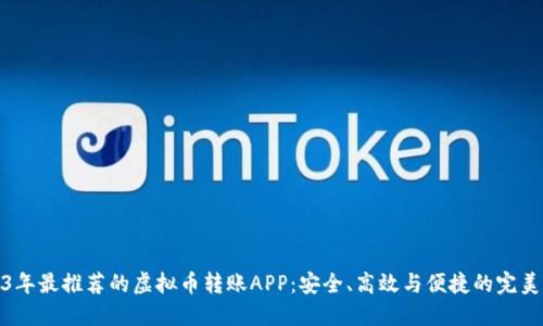 2023年最推荐的虚拟币转账APP：安全、高效与便捷的完美结合