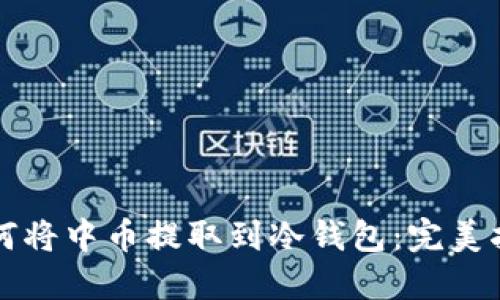 如何将中币提取到冷钱包：完美指南