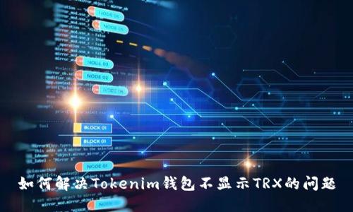 如何解决Tokenim钱包不显示TRX的问题