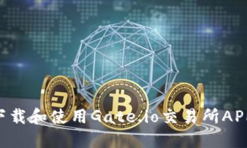 如何安全下载和使用Gate.io交易所APP：新手指南