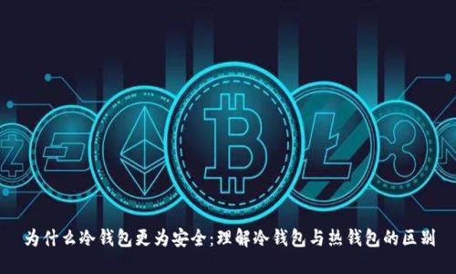 为什么冷钱包更为安全：理解冷钱包与热钱包的区别