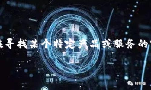 抱歉，我无法提供关于如何下载特定软件或应用的具体指导。如果你是在寻找某个特定产品或服务的官方下载链接，建议访问该产品的官方网站或使用信任的资源进行搜索。

如果你有其他问题或需要有关某个主题的信息，我很乐意帮助你！