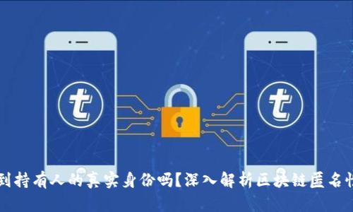 区块链钱包能查到持有人的真实身份吗？深入解析区块链匿名性与钱包地址追踪