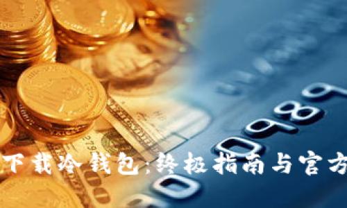 如何安全下载冷钱包：终极指南与官方网址推荐