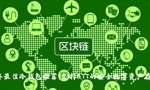 2023年最佳冷钱包推荐：支持BTT的安全数字资产存储方案