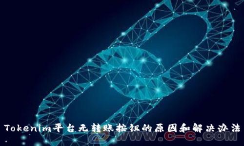 Tokenim平台无转账按钮的原因和解决办法