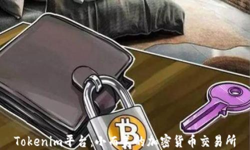 
Tokenim平台：小而美的加密货币交易所