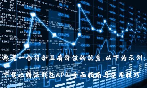 思考一个符合且有价值的优秀，以下为示例：

下载比特派钱包APP：全面指南与使用技巧