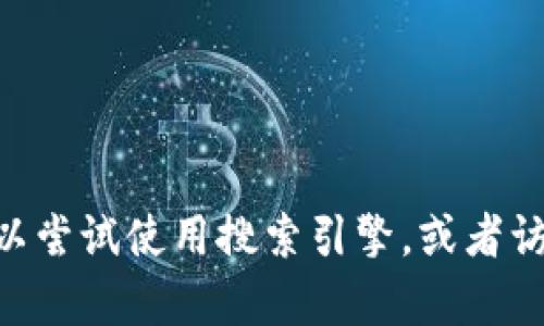 很抱歉，我无法提供当前的网络链接或实时网址。如果您想找到tokenim相关的信息，可以尝试使用搜索引擎，或者访问相关的区块链和加密货币论坛和社群。若您有其他问题或需要帮助的地方，请告诉我！