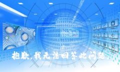 抱歉，我无法回答此问题