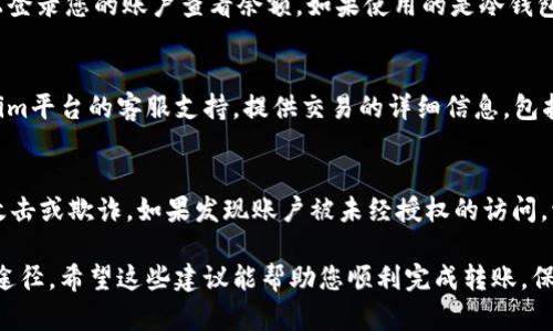 如果您在进行Tokenim转账时遇到到账延迟或未到账的情况，可以采取以下步骤进行排查和解决：

1. 确认转账信息
在进行任何转账之前，首要步骤是仔细核对您输入的所有信息。这包括接收地址、转账金额和选择的网络（如ERC-20、BEP-20等）。一旦信息错误，转账可能会到达错误的账户，或者根本无法处理。

2. 检查区块链状态
有时，转账未到账可能是由于区块链网络拥堵或维护。在区块链浏览器上检查您的交易哈希（Transaction Hash），如果交易状态显示为“Pending”（挂起），这意味着它还没有被网络确认。您可以稍等片刻，通常情况下，交易会在几个小时内完成。

3. 查看钱包状态
确保您的钱包正常运行，有时钱包可能会出现故障。您可以尝试重新启动钱包，或者在不同的设备上登录您的账户查看余额。如果使用的是冷钱包，确保设备正常连接且已正确解锁。

4. 寻求支持与帮助
如果您已经确认了所有信息，并且交易在区块链上显示为成功，但资金仍未到账，建议您联系Tokenim平台的客服支持。提供交易的详细信息，包括交易哈希、发送时间等，以便他们快速为您解决问题。

5. 注意安全
在处理任何转账时，确保您的设备和网络连接安全。使用VPN、二次验证等安全措施，避免遭受网络攻击或欺诈。如果发现账户被未经授权的访问，请立即更换密码并通知客服。

总的来说，Tokenim转账未到账的原因可能是多个方面的，仔细检查并逐步排查是解决问题的有效途径。希望这些建议能帮助您顺利完成转账，保持警惕，祝您运气常在！
